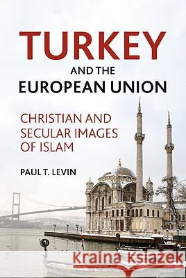 Turkey and the European Union: Christian and Secular Images of Islam Levin, P. 9780230104617 Palgrave MacMillan