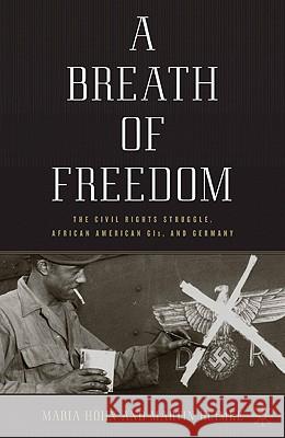 A Breath of Freedom: The Civil Rights Struggle, African American Gis, and Germany Höhn, M. 9780230104730 PALGRAVE MACMILLAN