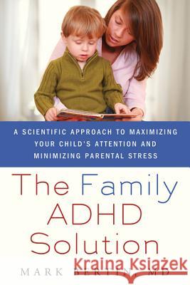 Family ADHD Solution: A Scientific Approach to Maximizing Your Child's Attention and Minimizing Parental Stress Bertin, Mark 9780230105058 0