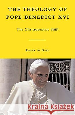 The Theology of Pope Benedict XVI: The Christocentric Shift de Gaál, Emery 9780230105409