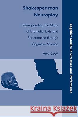 Shakespearean Neuroplay: Reinvigorating the Study of Dramatic Texts and Performance Through Cognitive Science Cook, A. 9780230105478 Palgrave MacMillan
