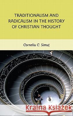 Traditionalism and Radicalism in the History of Christian Thought Corneliu C. Simut 9780230105584 Palgrave MacMillan