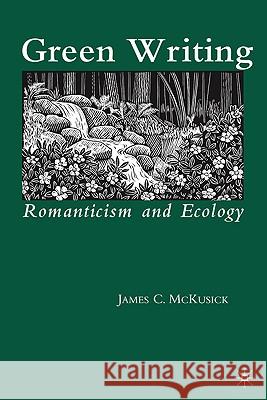 Green Writing: Romanticism and Ecology McKusick, James 9780230105614 0