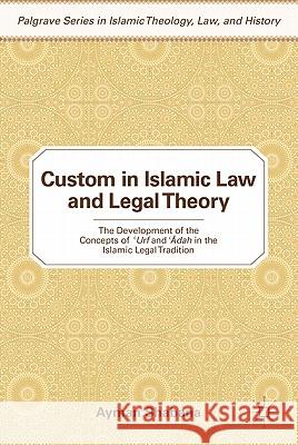Custom in Islamic Law and Legal Theory: The Development of the Concepts of ?Urf and Dah in the Islamic Legal Tradition Shabana, Ayman 9780230105928