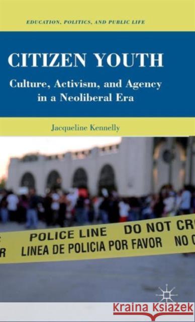 Citizen Youth: Culture, Activism, and Agency in a Neoliberal Era Kennelly, J. 9780230106680 Palgrave MacMillan