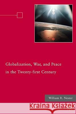 Globalization, War, and Peace in the Twenty-First Century Nester, W. 9780230106994 Palgrave MacMillan