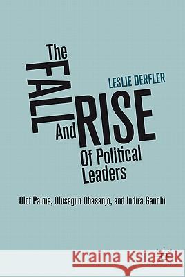 The Fall and Rise of Political Leaders: Olof Palme, Olusegun Obasanjo, and Indira Gandhi Derfler, L. 9780230107045 Palgrave MacMillan