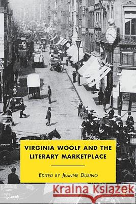 Virginia Woolf and the Literary Marketplace Jeanne Dubino 9780230107069 Palgrave MacMillan