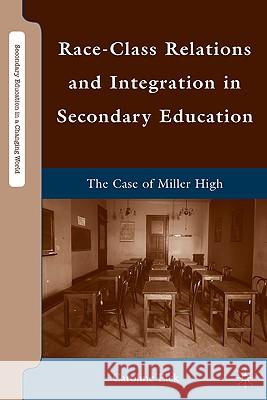 Race-Class Relations and Integration in Secondary Education: The Case of Miller High Eick, Caroline 9780230107083 0