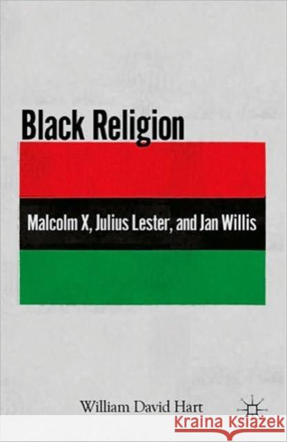 Black Religion: Malcolm X, Julius Lester, and Jan Willis Hart, W. 9780230107212 Palgrave MacMillan