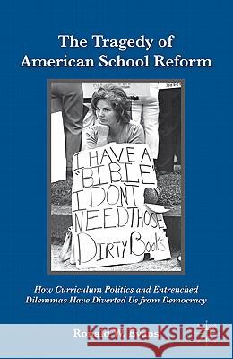 The Tragedy of American School Reform: How Curriculum Politics and Entrenched Dilemmas Have Diverted Us from Democracy Evans, Ronald W. 9780230107984