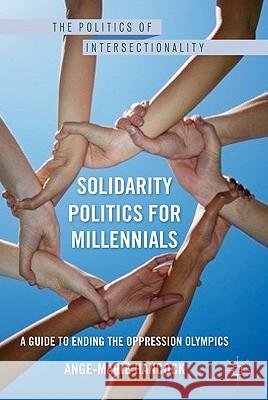 Solidarity Politics for Millennials: A Guide to Ending the Oppression Olympics Hancock, A. 9780230108004 Palgrave MacMillan