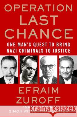 Operation Last Chance: One Man's Quest to Bring Nazi Criminals to Justice Efraim Zuroff 9780230108059