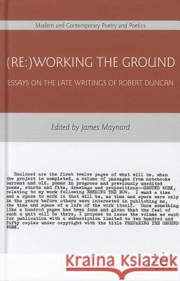 (Re: )Working the Ground: Essays on the Late Writings of Robert Duncan Maynard, J. 9780230108103 Palgrave MacMillan