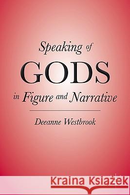 Speaking of Gods in Figure and Narrative Deeanne Westbrook 9780230108110