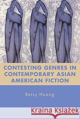 Contesting Genres in Contemporary Asian American Fiction Betsy Huang 9780230108318 Palgrave MacMillan