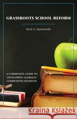 Grassroots School Reform: A Community Guide to Developing Globally Competitive Students Farnsworth, K. 9780230108325
