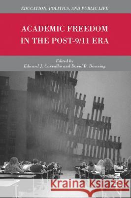 Academic Freedom in the Post-9/11 Era Edward J. Carvalho David B. Downing 9780230108349 Palgrave MacMillan