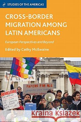 Cross-Border Migration Among Latin Americans: European Perspectives and Beyond McIlwaine, C. 9780230108387 Palgrave MacMillan