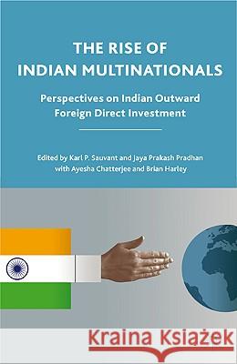 The Rise of Indian Multinationals: Perspectives on Indian Outward Foreign Direct Investment Sauvant, K. 9780230108448 Palgrave MacMillan