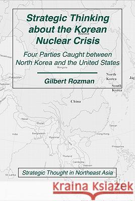 Strategic Thinking about the Korean Nuclear Crisis: Four Parties Caught Between North Korea and the United States Rozman, G. 9780230108479 PALGRAVE MACMILLAN