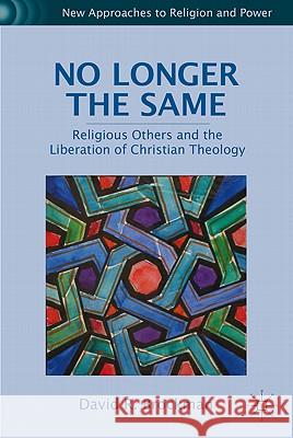 No Longer the Same: Religious Others and the Liberation of Christian Theology Brockman, D. 9780230108554 Palgrave MacMillan