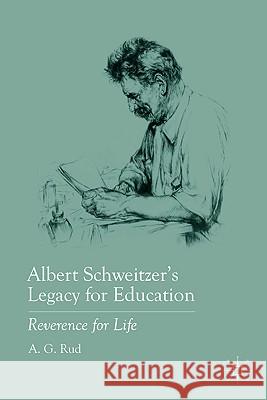 Albert Schweitzer's Legacy for Education: Reverence for Life Rud, A. 9780230108561 Palgrave MacMillan