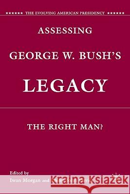Assessing George W. Bush's Legacy: The Right Man? Morgan, I. 9780230108585 Palgrave MacMillan
