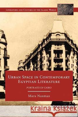 Urban Space in Contemporary Egyptian Literature: Portraits of Cairo Naaman, M. 9780230108653 Palgrave MacMillan