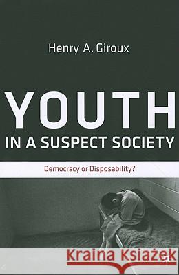 Youth in a Suspect Society: Democracy or Disposability? Giroux, H. 9780230108707