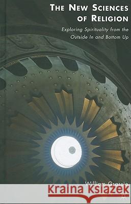 The New Sciences of Religion: Exploring Spirituality from the Outside in and Bottom Up Grassie, W. 9780230108769 Palgrave MacMillan