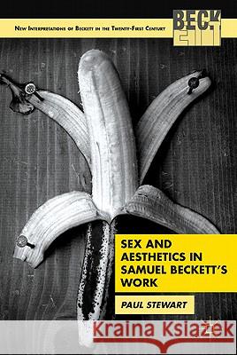 Sex and Aesthetics in Samuel Beckett's Work Paul Stewart 9780230108813 Palgrave MacMillan