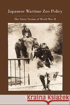 Japanese Wartime Zoo Policy: The Silent Victims of World War II Itoh, M. 9780230108943 Palgrave MacMillan