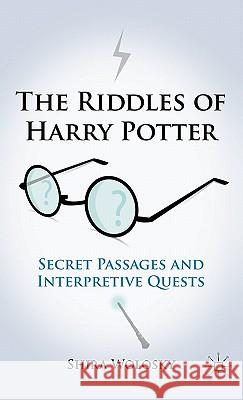 The Riddles of Harry Potter: Secret Passages and Interpretive Quests Wolosky, Shira 9780230109292 Palgrave MacMillan