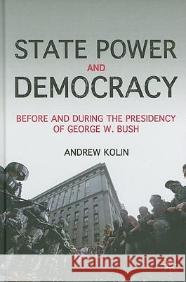 State Power and Democracy: Before and During the Presidency of George W. Bush Kolin, A. 9780230109353 Palgrave MacMillan
