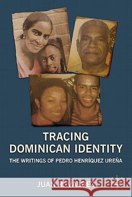 Tracing Dominican Identity: The Writings of Pedro Henríquez Ureña Valdez, J. 9780230109377 Palgrave MacMillan