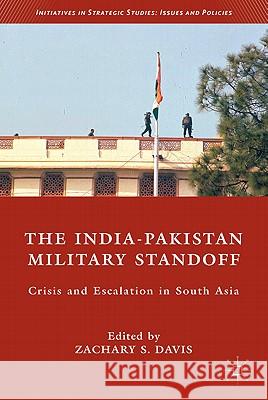 The India-Pakistan Military Standoff: Crisis and Escalation in South Asia Davis, Z. 9780230109384 Palgrave MacMillan