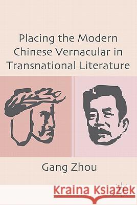 Placing the Modern Chinese Vernacular in Transnational Literature Gang Zhou 9780230109391