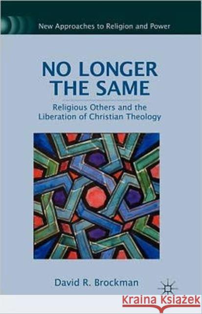 No Longer the Same: Religious Others and the Liberation of Christian Theology Brockman, D. 9780230109438 PALGRAVE MACMILLAN