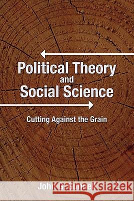 Political Theory and Social Science: Cutting Against the Grain Gunnell, J. 9780230109544 Palgrave MacMillan