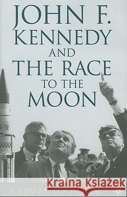 John F. Kennedy and the Race to the Moon John M Logsdon 9780230110106