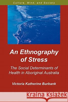 An Ethnography of Stress: The Social Determinants of Health in Aboriginal Australia Burbank, V. 9780230110229 Palgrave MacMillan