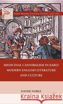 Medicinal Cannibalism in Early Modern English Literature and Culture Louise Christine Noble 9780230110274 Palgrave MacMillan