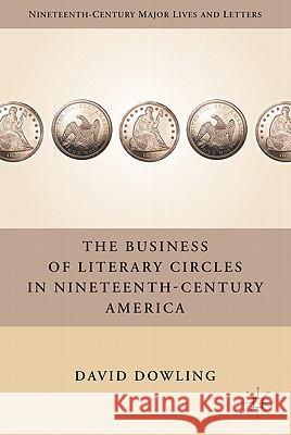 The Business of Literary Circles in Nineteenth-Century America David Oakey Dowling 9780230110465