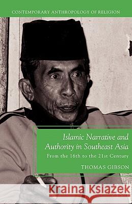 Islamic Narrative and Authority in Southeast Asia: From the 16th to the 21st Century Gibson, T. 9780230110472 Palgrave MacMillan