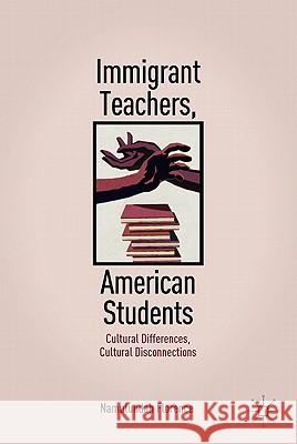 Immigrant Teachers, American Students: Cultural Differences, Cultural Disconnections Florence, N. 9780230110496