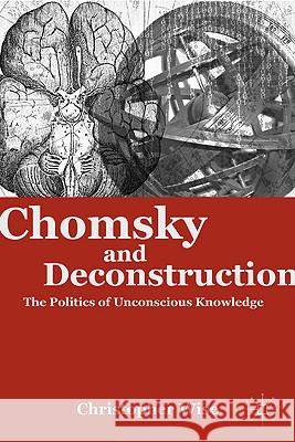Chomsky and Deconstruction: The Politics of Unconscious Knowledge Wise, C. 9780230110823 Palgrave MacMillan