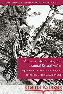 Shamans, Spirituality, and Cultural Revitalization: Explorations in Siberia and Beyond Balzer, M. 9780230110915 Palgrave MacMillan