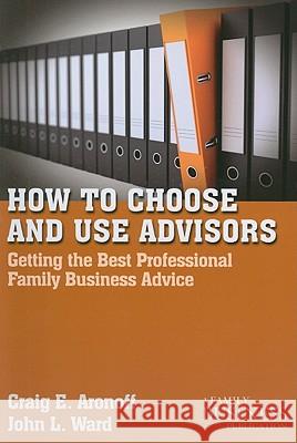 How to Choose and Use Advisors: Getting the Best Professional Family Business Advice C. Aronoff, J. Ward 9780230111042 Palgrave Macmillan
