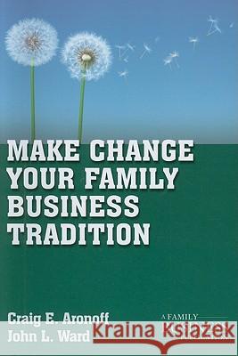 Make Change Your Family Business Tradition Craig E Aronoff 9780230111127 PALGRAVE MACMILLAN